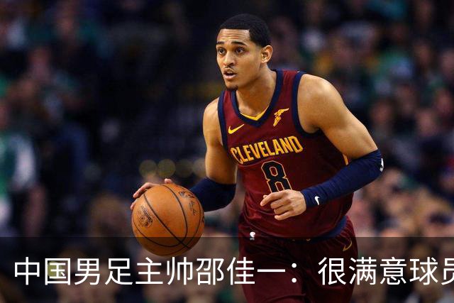 中国男足主帅邵佳一：很满意球员们的表现